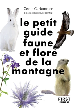 Le petit guide faune et flore de la montagne : 70 espèces à observer - Cécile Carbonnier