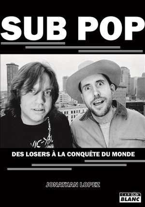 Sub pop : des losers à la conquête du monde - Jonathan Lopez