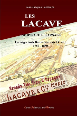 Les Lacave : une dynastie béarnaise : les négociants basco-béarnais à Cadix, 1750-1850 - Jean-Jacques Lacrampe