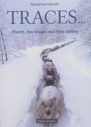 Traces... : Pierrot, des Vosges aux Trois Vallées - Marianne Henriet