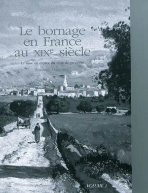 Le bornage en France au XIXe siècle : la mise en espace du droit de propriété. Vol. 2 - Ambroise Garlopeau