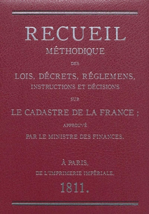 Recueil méthodique des lois, décrets, réglemens, instructions et décisions sur le cadastre de la France : approuvé par le ministre des finances