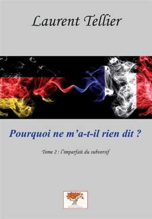 Pourquoi ne m'a-t-il rien dit ?. Vol. 2. L'imparfait du subversif - Laurent Tellier