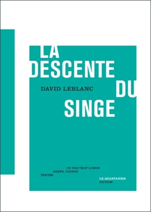 La descente du singe : textes brefs, courts ou pas trop longs - David LeBlanc