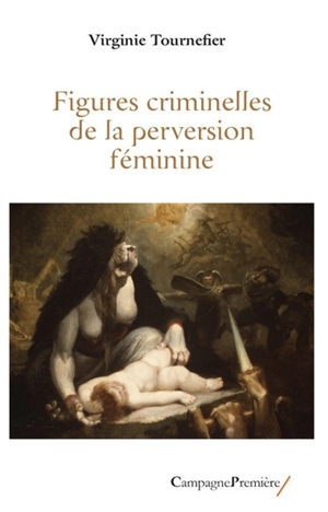 Figures criminelles de la perversion féminine - Virginie Tournefier