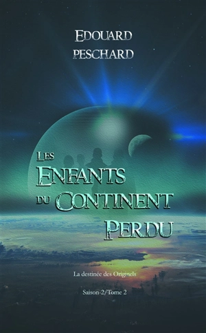 Les enfants du continent perdu : saison 2. Vol. 2. La destinée des Originels - Edouard Peschard