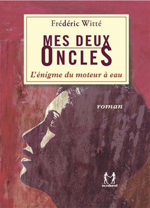 Mes deux oncles : l'énigme du moteur à eau - Frédéric Witté