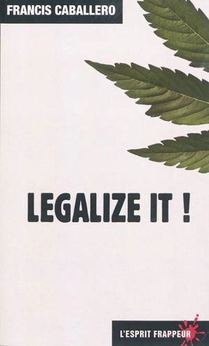 Legalize it ! : pour une légalisation contrôlée des drogues - Francis Caballero