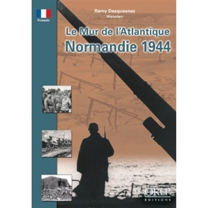 Le mur de l'Atlantique : Normandie 1944 - Rémy Desquesnes