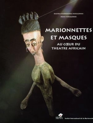 Marionnettes et masques au coeur du théâtre africain - Olenka Darkowska-Nidzgorski