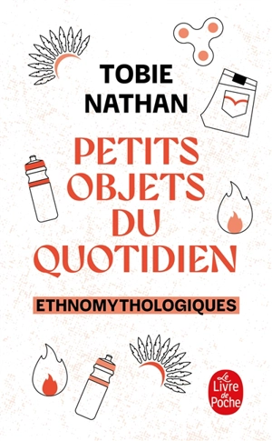 Petits objets du quotidien : ethnomythologiques - Tobie Nathan