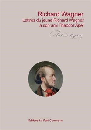 Lettres du jeune Richard Wagner à son ami Theodor Apel - Richard Wagner