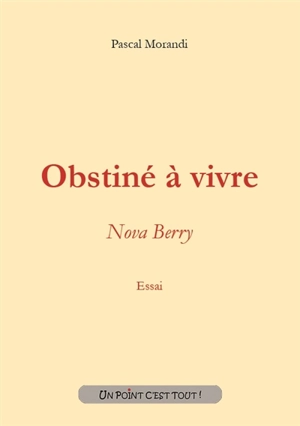 Obstiné à vivre : Nova Berry : essai - Pascal Morandi