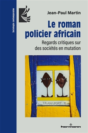 Le roman policier africain : regards critiques sur des sociétés en mutation - Jean-Paul Martin