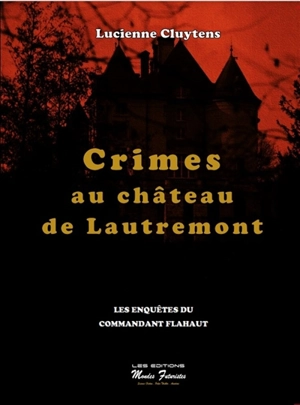 Les enquêtes du commandant Flahaut. Crimes au château de Lautremont - Lucienne Cluytens