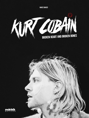 Kurt Cobain : broken heart and broken bones - Marc Bianco