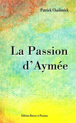 La passion d'Aymée - Patrick Chailonick