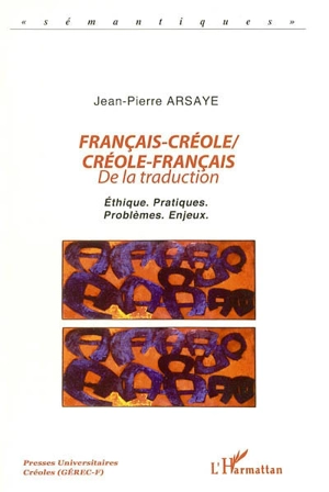 Français-créole, créole-français : de la traduction : éthique, pratiques, problèmes, enjeux - Jean-Pierre Arsaye