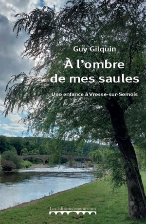 A l'ombre de mes saules : une enfance à Vresse-sur-Semois - Guy Gilquin