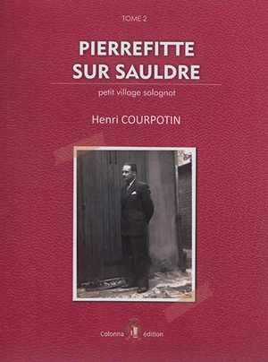 Pierrefitte-sur-Sauldre : petit village solognot. Vol. 2 - Henri Courpotin