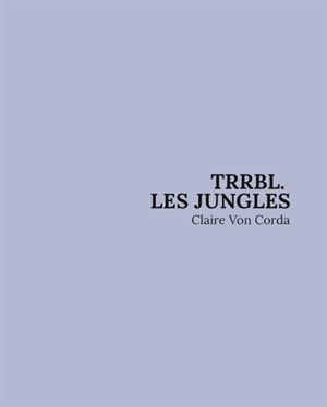 Trrbl, les jungles - Claire Von Corda