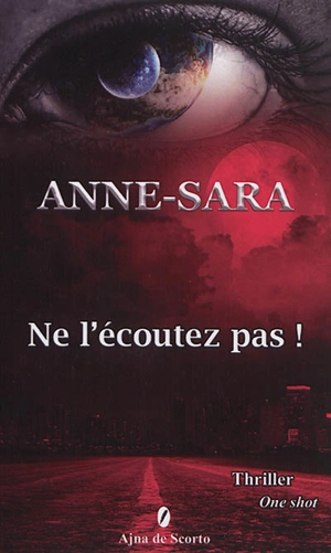 Ne l'écoutez pas ! : thriller one shot - Anne-Sara