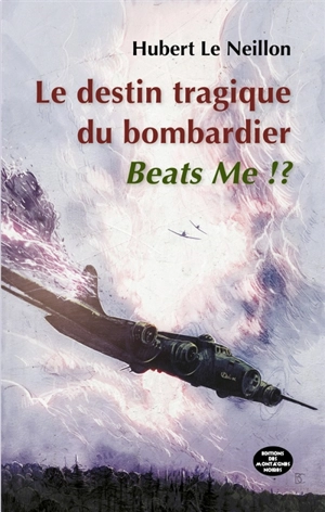 Le destin tragique du bombardier Beats Me !? - Hubert Le Neillon