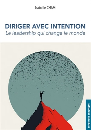 Diriger avec intention : le leadership qui change le monde - Isabelle Cham