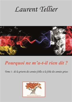 Pourquoi ne m'a-t-il rien dit ?. Vol. 1. De la griserie des années folles à la folie des années grises - Laurent Tellier