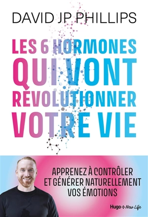 Les 6 hormones qui vont révolutionner votre vie : apprenez à contrôler et générer naturellement vos émotions - David J.P. Phillips