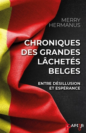 Chroniques des grandes lâchetés belges : entre désillusion et désespérance - A.-Merry Hermanus