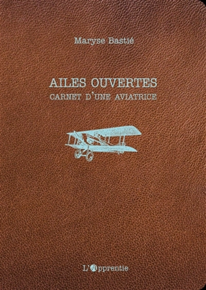 Ailes ouvertes : carnet d'une aviatrice - Maryse Bastié