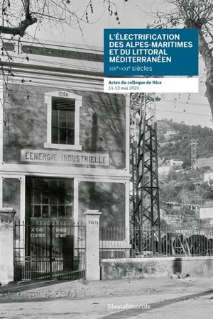 L'électrification des Alpes-Maritimes et du littoral méditerranéen, XIXe-XXIe siècles : actes du colloque de Nice, 11-12 mai 2023