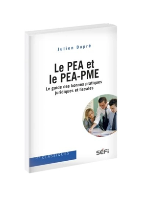 Le PEA et le PEA-PME : le guide des bonnes pratiques juridiques et fiscales - Dupré, Julien