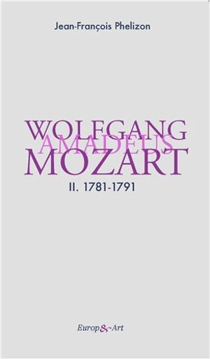 Wolfgang Amadeus Mozart. Vol. 2. 1781-1791 - Jean-François Phélizon