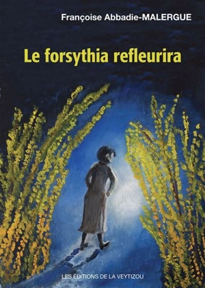 Le forsythia refleurira - Françoise Abbadie-Malergue