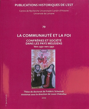 La communauté et la foi : confréries et société dans les pays meusiens : vers 1350-vers 1950 - Frédéric Schwindt