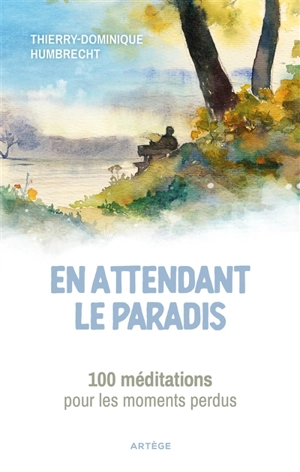 En attendant le paradis : 100 méditations pour les moments perdus - Thierry-Dominique Humbrecht