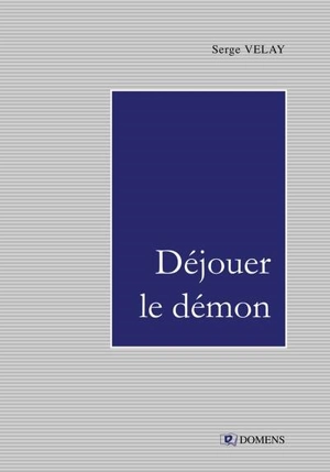 Déjouer le démon ou La vie d'écriture - Serge Velay