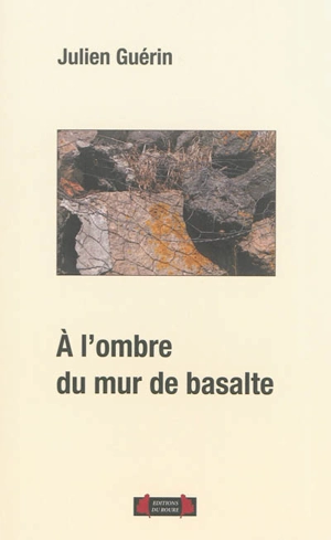 A l'ombre du mur de basalte : essai - Julien Guérin