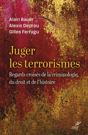Juger les terrorismes : regards croisés de la criminologie, du droit et de l'histoire - Alain Bauer