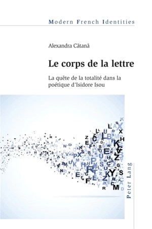 Le corps de la lettre : la quête de la totalité dans la poétique d'Isidore Isou - Alexandra Catana