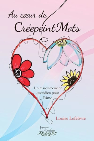 Au coeur de CréepeintMots : Un ressourcement quotidien pour l'âme - Marie Louise Lefebvre