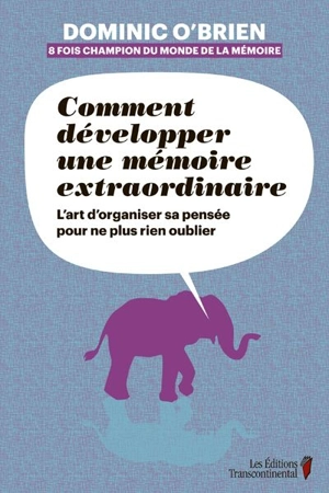 Comment développer une mémoire extraordinaire : l'art d'organiser sa pensée pour ne plus rien oublier - Dominic O'Brien