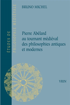Pierre Abélard au tournant médiéval des philosophies antiques et modernes - Bruno Michel