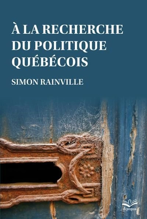 À la recherche du politique québécois - Simon Rainville