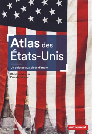 Atlas des Etats-Unis : un colosse aux pieds d'argile : le pays peut-il encore se réinventer ? - Christian Montès