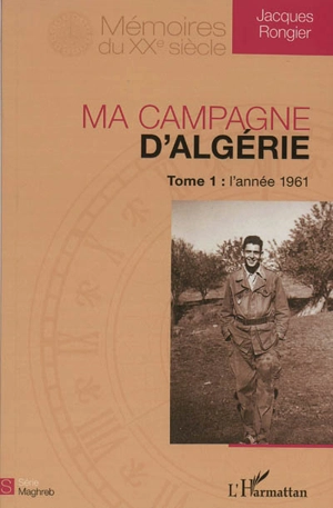 Ma campagne d'Algérie. Vol. 1. L'année 1961 - Jacques Rongier