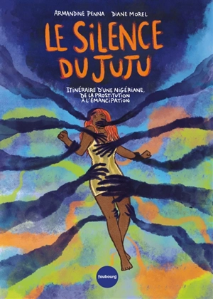 Le silence du juju : itinéraire d'une Nigériane, de la prostitution à l'émancipation - Armandine Penna