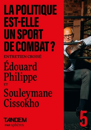 La politique est-elle un sport de combat ? : entretien croisé entre Edouard Philippe et Souleymane Cissokho : au Boxium Club - Edouard Philippe